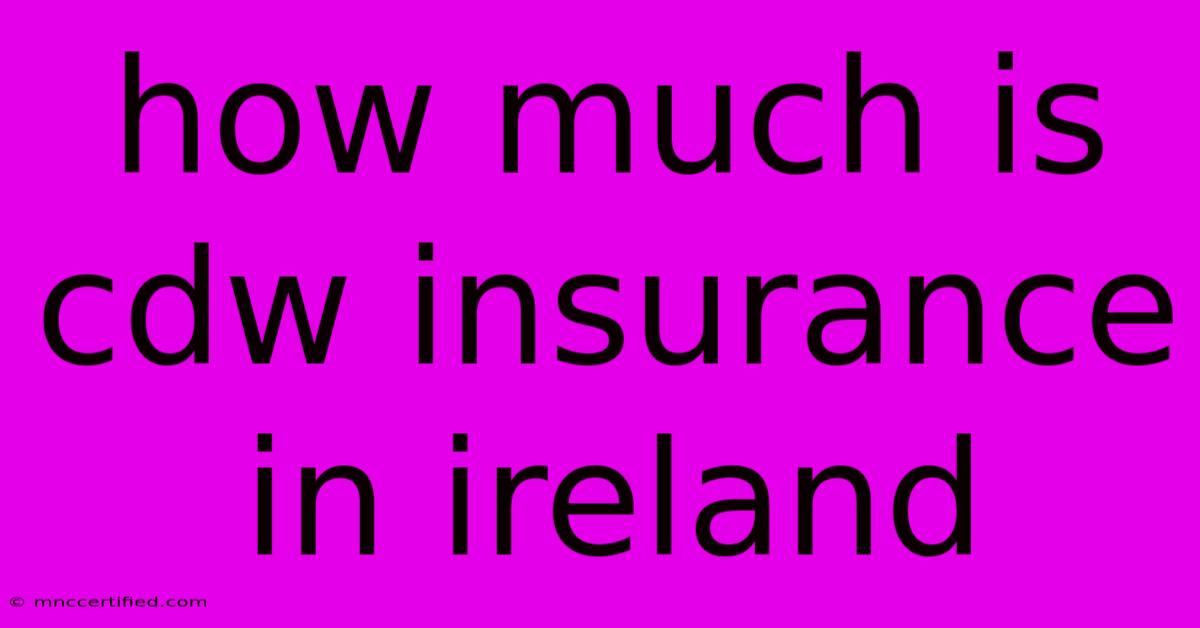 How Much Is Cdw Insurance In Ireland