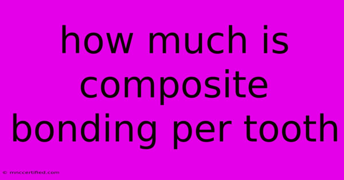 How Much Is Composite Bonding Per Tooth