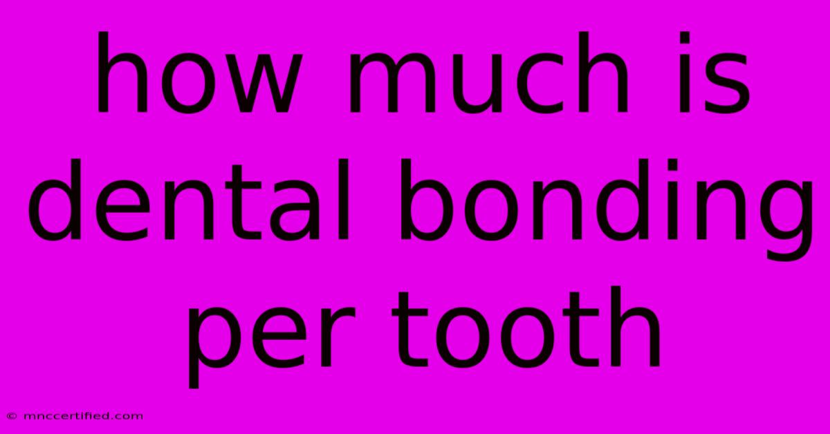 How Much Is Dental Bonding Per Tooth