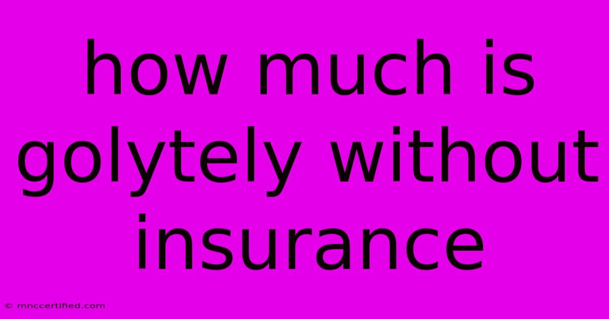 How Much Is Golytely Without Insurance