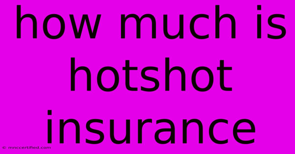 How Much Is Hotshot Insurance