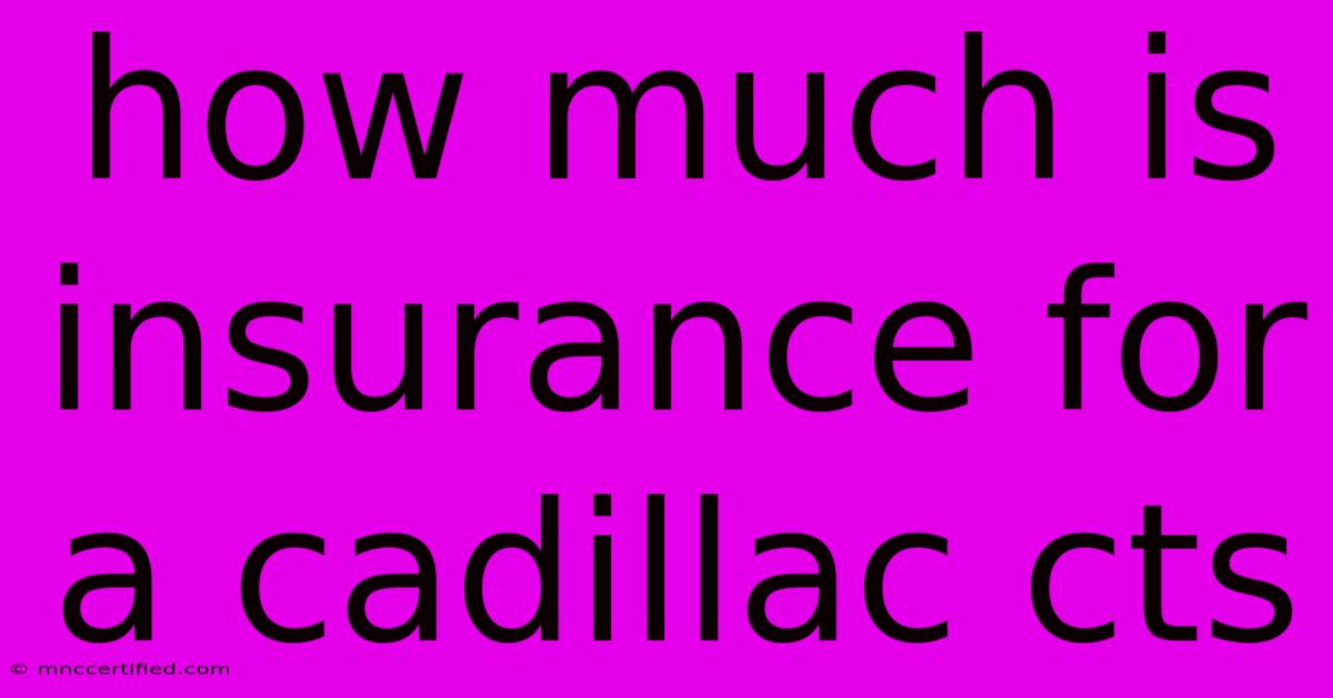 How Much Is Insurance For A Cadillac Cts