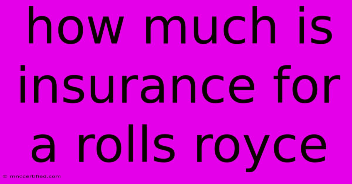 How Much Is Insurance For A Rolls Royce