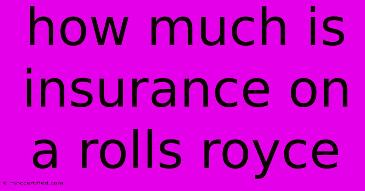 How Much Is Insurance On A Rolls Royce