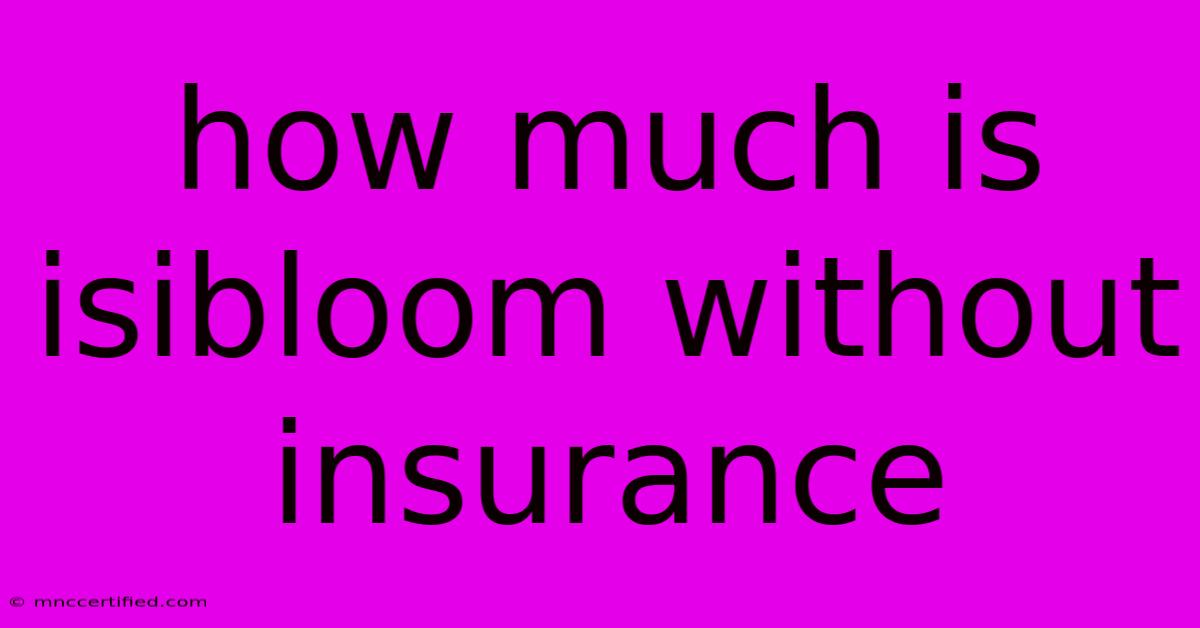 How Much Is Isibloom Without Insurance