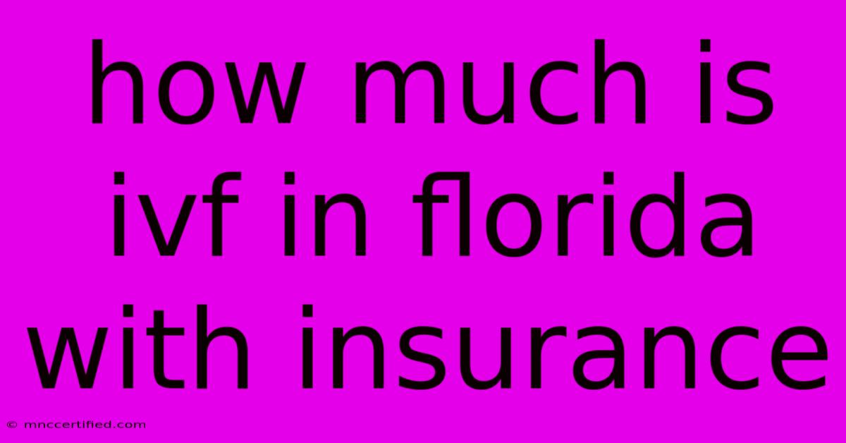 How Much Is Ivf In Florida With Insurance