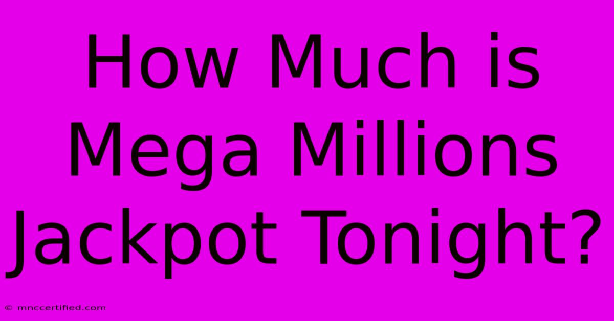 How Much Is Mega Millions Jackpot Tonight?