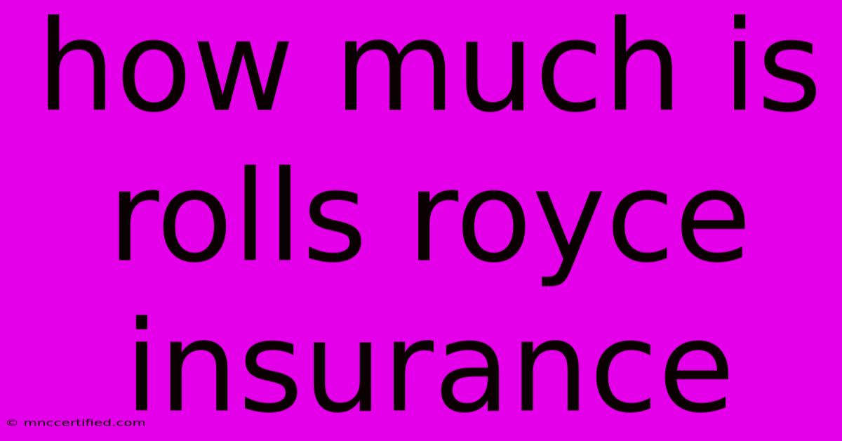 How Much Is Rolls Royce Insurance