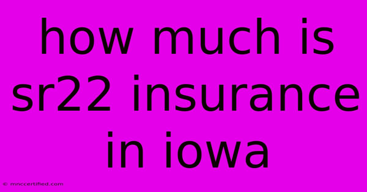 How Much Is Sr22 Insurance In Iowa