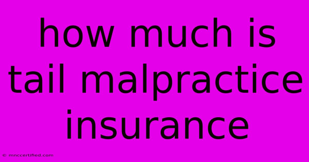 How Much Is Tail Malpractice Insurance