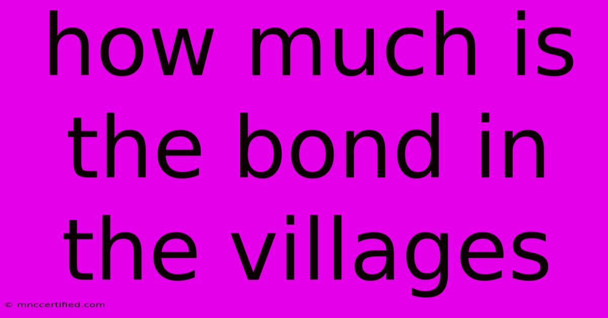 How Much Is The Bond In The Villages