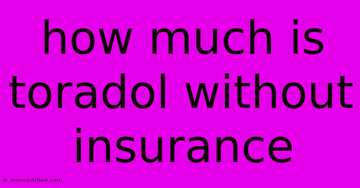 How Much Is Toradol Without Insurance