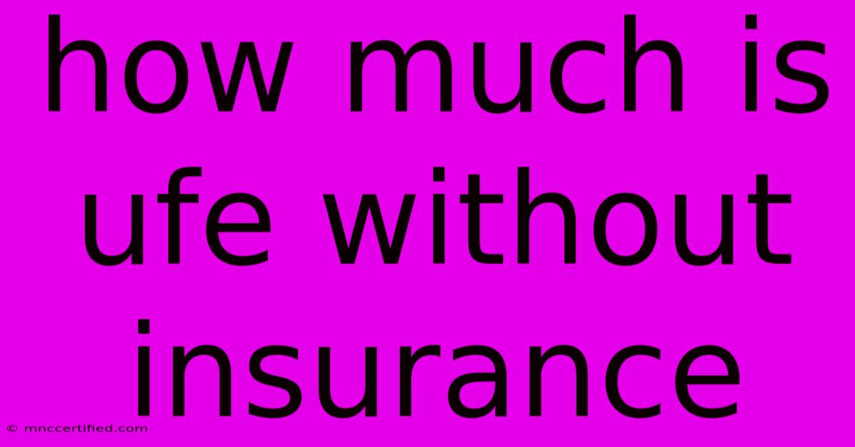 How Much Is Ufe Without Insurance