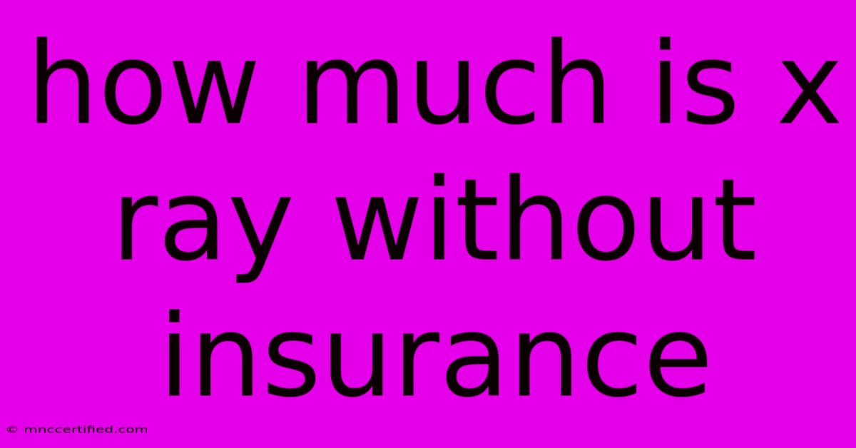 How Much Is X Ray Without Insurance