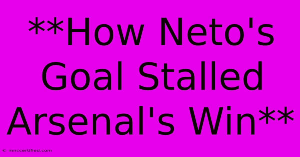 **How Neto's Goal Stalled Arsenal's Win**