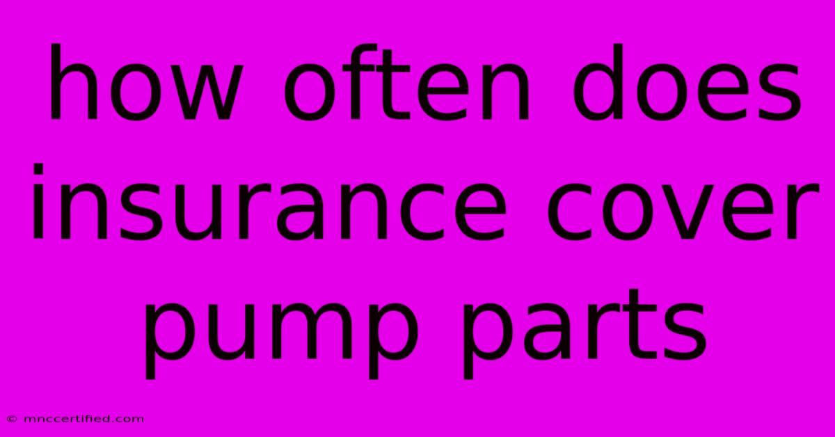 How Often Does Insurance Cover Pump Parts