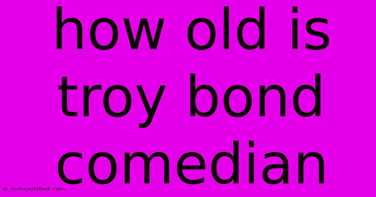 How Old Is Troy Bond Comedian