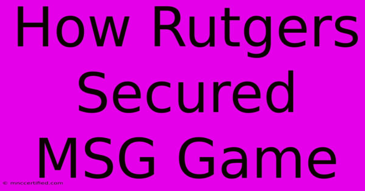 How Rutgers Secured MSG Game