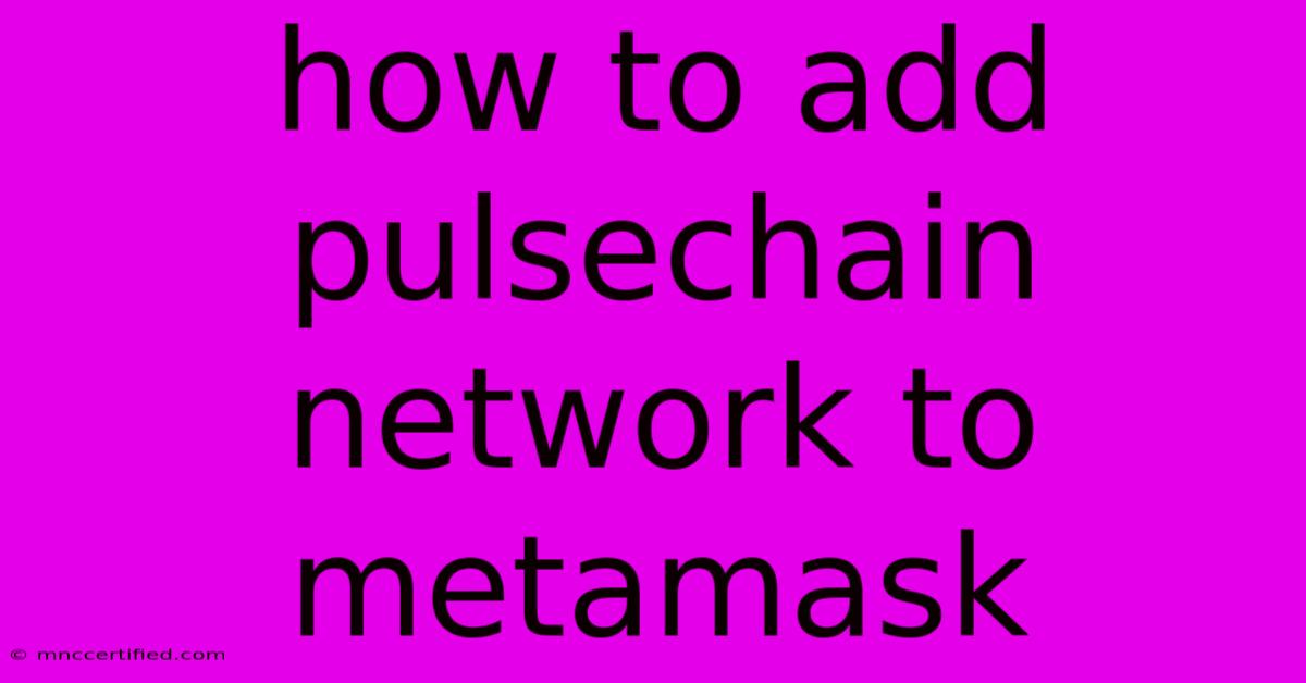 How To Add Pulsechain Network To Metamask