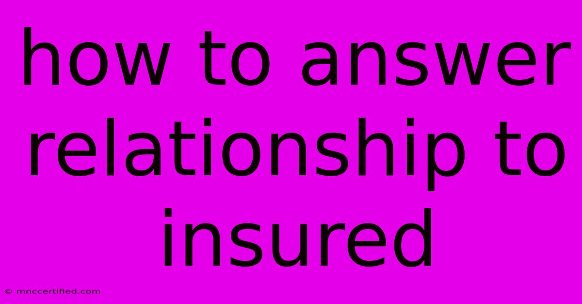 How To Answer Relationship To Insured