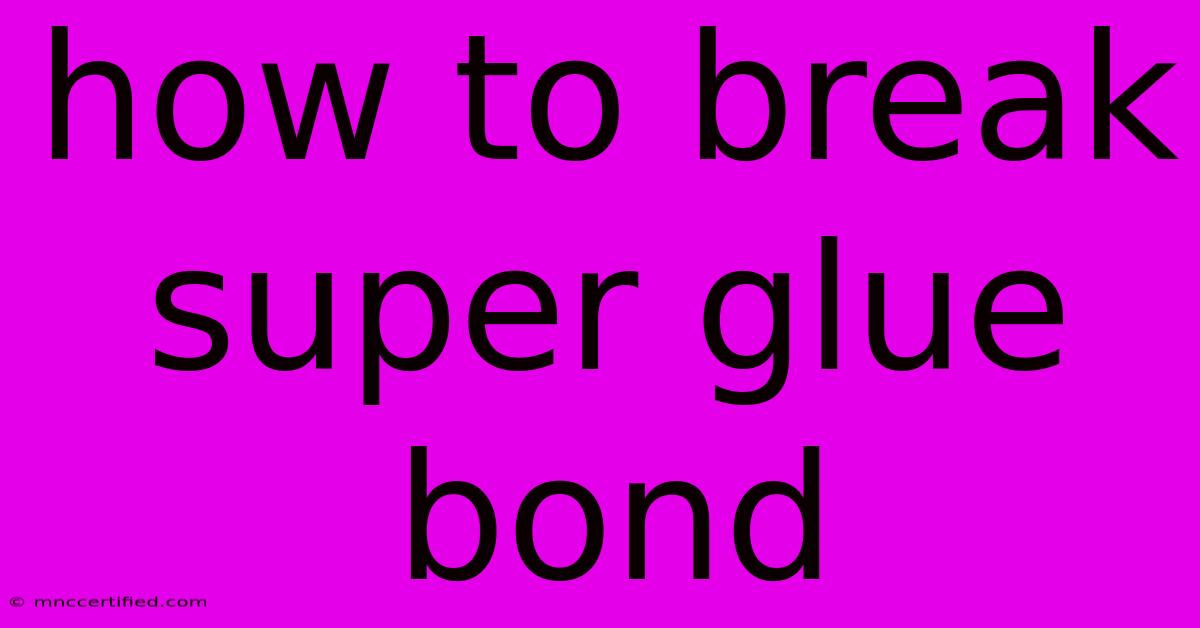 How To Break Super Glue Bond