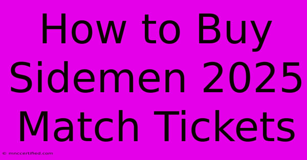 How To Buy Sidemen 2025 Match Tickets