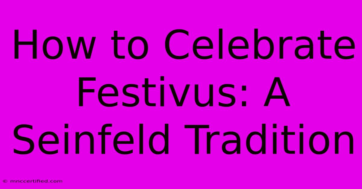 How To Celebrate Festivus: A Seinfeld Tradition