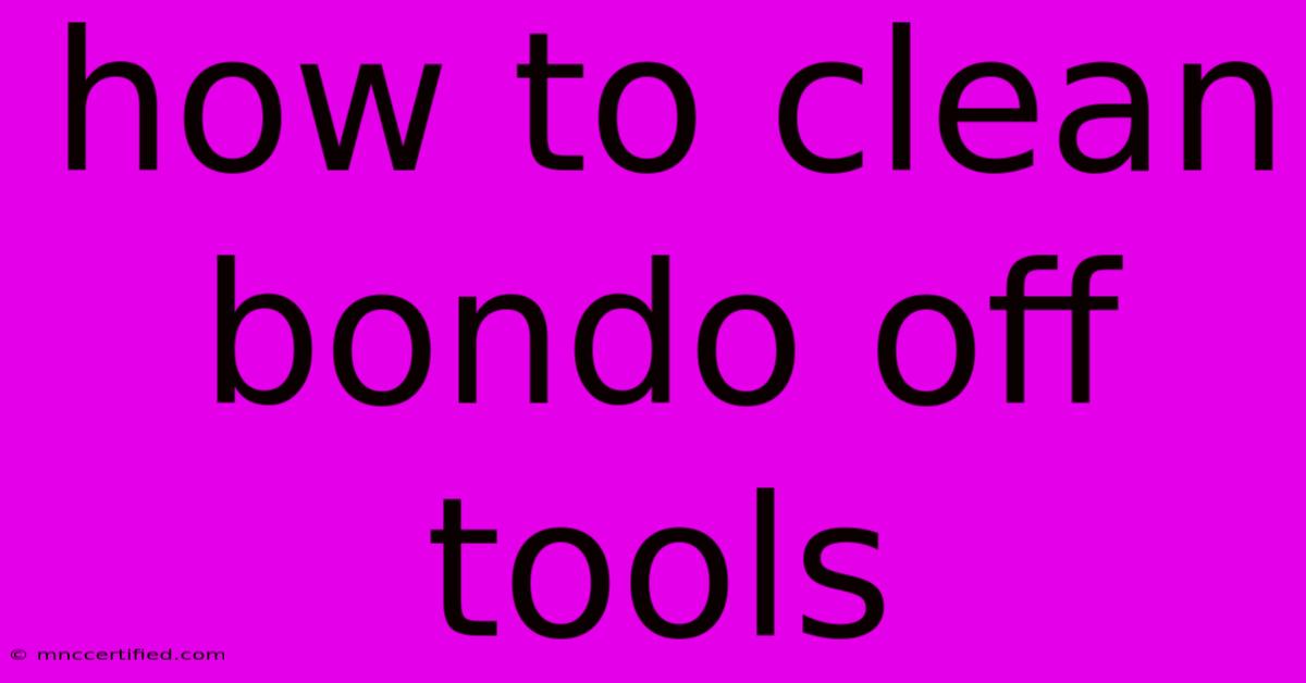 How To Clean Bondo Off Tools