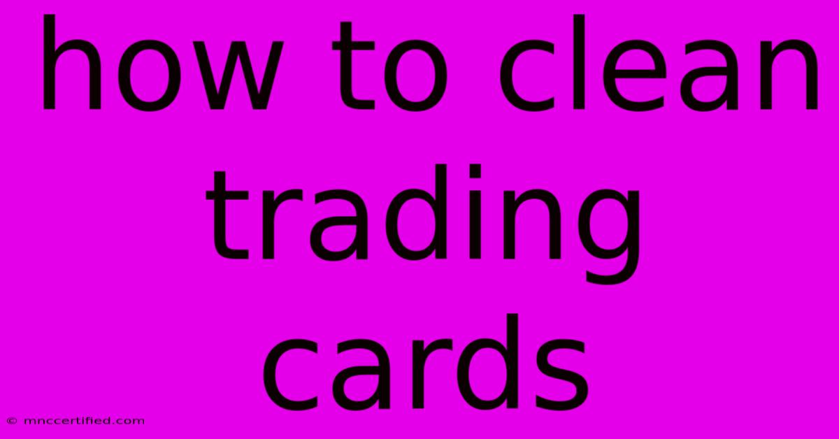 How To Clean Trading Cards