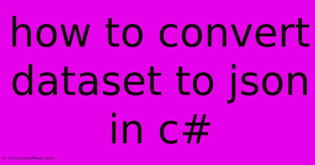 How To Convert Dataset To Json In C#