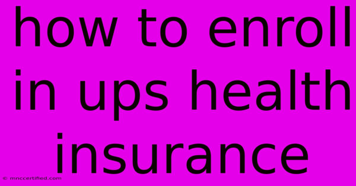 How To Enroll In Ups Health Insurance