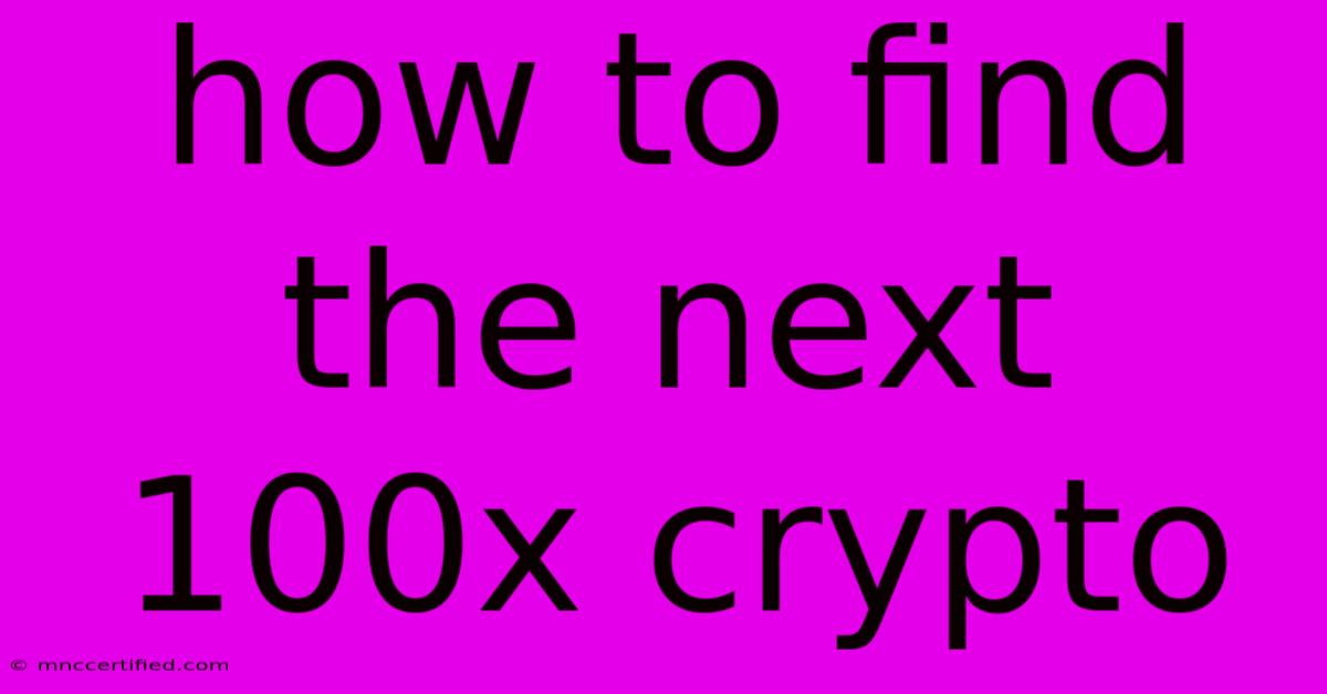 How To Find The Next 100x Crypto