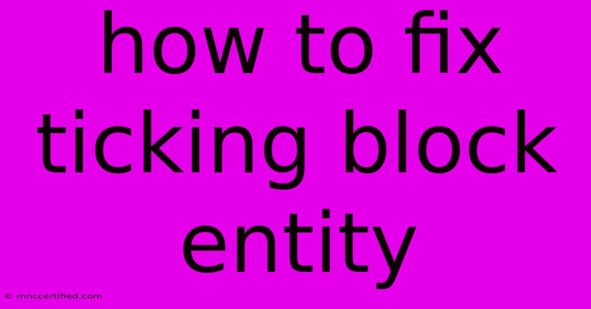 How To Fix Ticking Block Entity