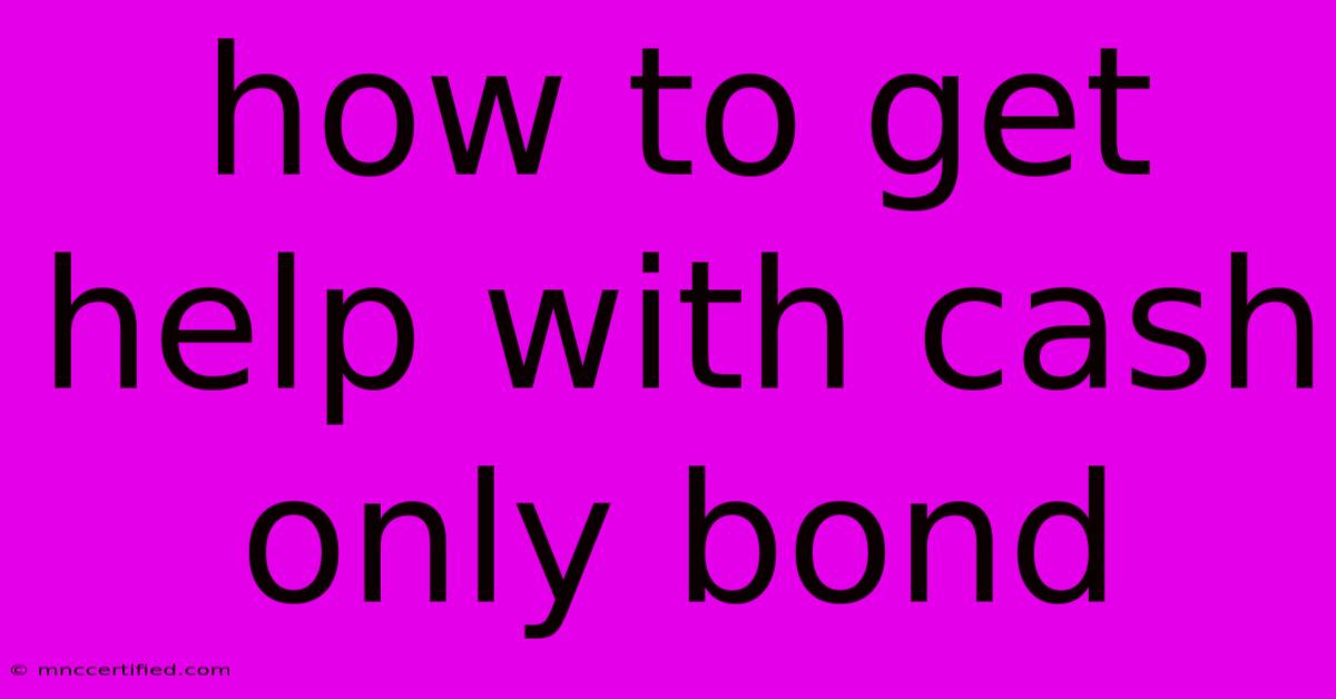 How To Get Help With Cash Only Bond