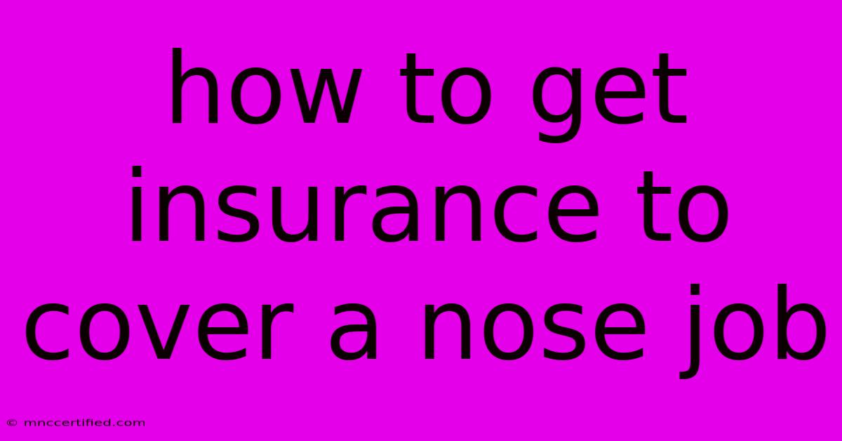 How To Get Insurance To Cover A Nose Job