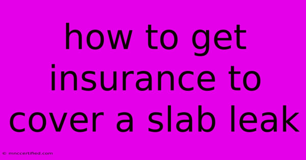 How To Get Insurance To Cover A Slab Leak