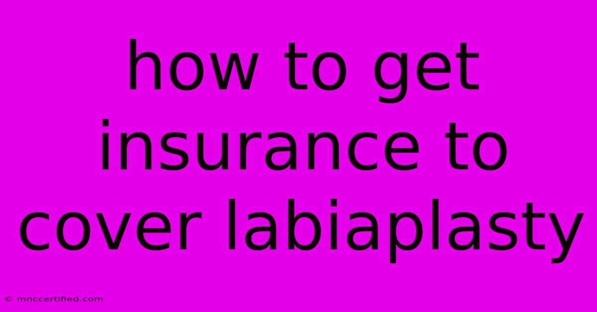 How To Get Insurance To Cover Labiaplasty