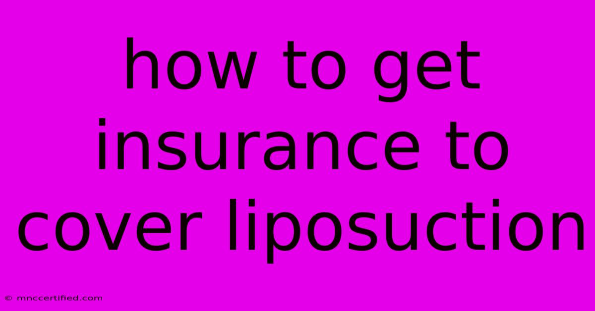 How To Get Insurance To Cover Liposuction