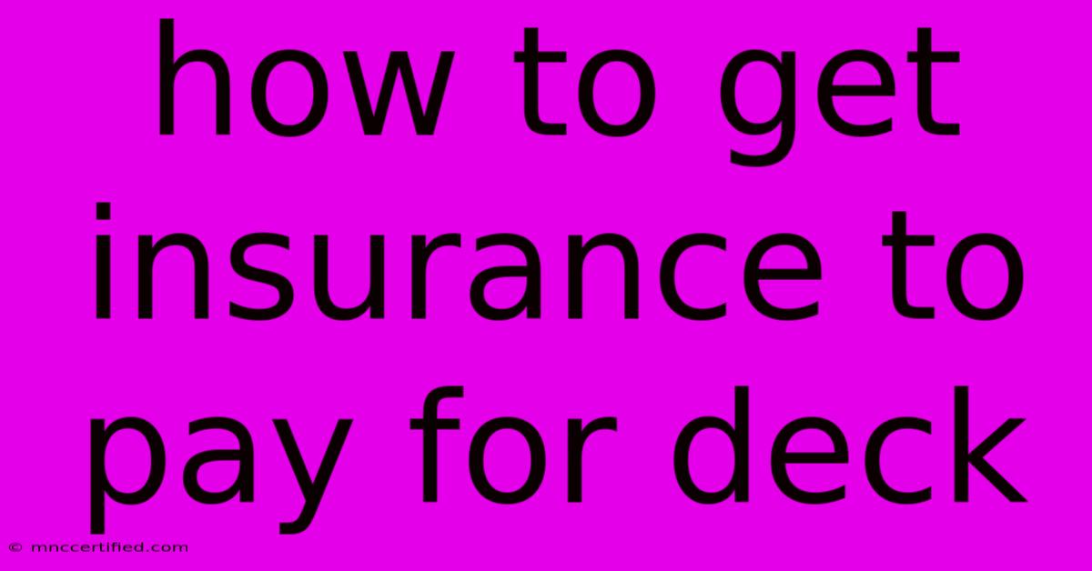 How To Get Insurance To Pay For Deck