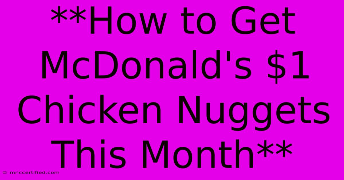 **How To Get McDonald's $1 Chicken Nuggets This Month**