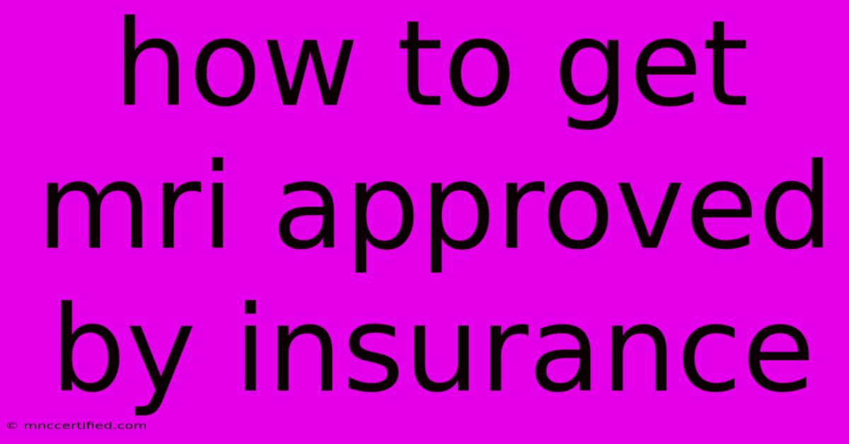 How To Get Mri Approved By Insurance