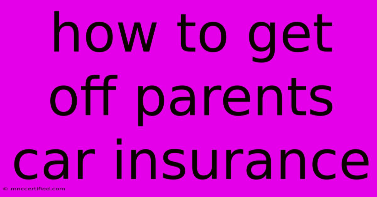 How To Get Off Parents Car Insurance