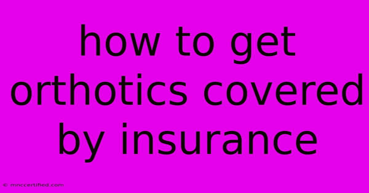 How To Get Orthotics Covered By Insurance