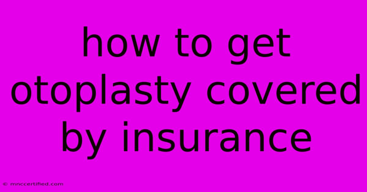 How To Get Otoplasty Covered By Insurance