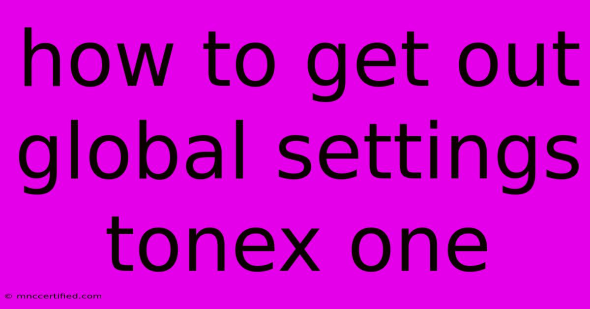 How To Get Out Global Settings Tonex One