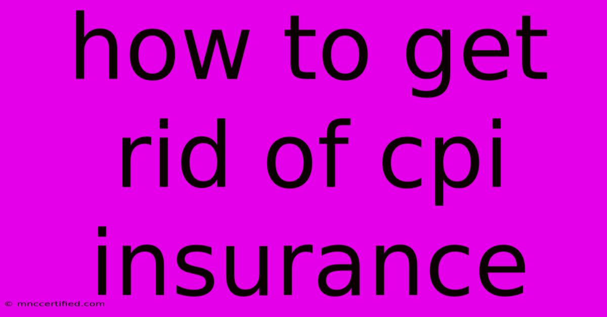 How To Get Rid Of Cpi Insurance