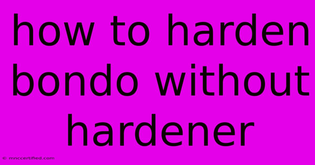 How To Harden Bondo Without Hardener