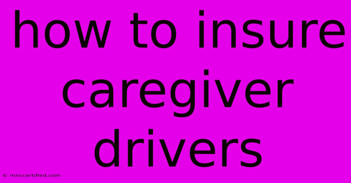 How To Insure Caregiver Drivers