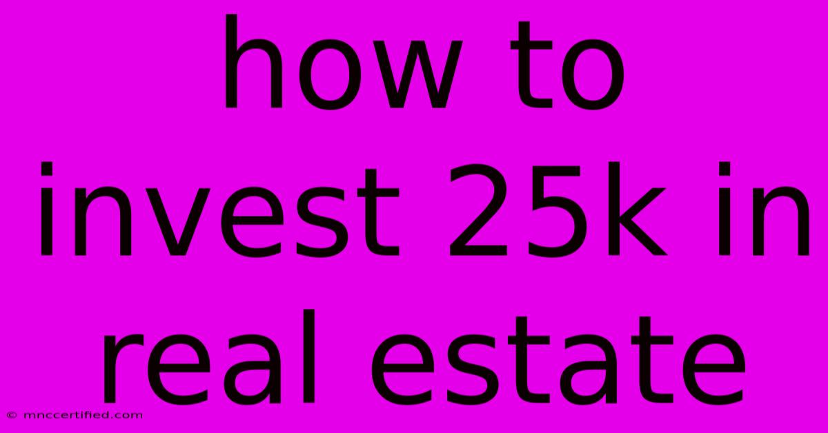 How To Invest 25k In Real Estate