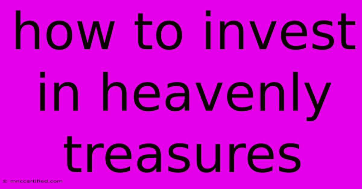 How To Invest In Heavenly Treasures